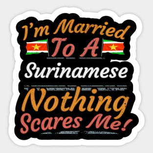 I'm Married To A Surinamese Nothing Scares Me - Gift for Surinamese From Suriname Americas,South America, Sticker